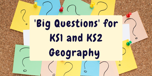 'Big Questions' for KS1 and KS2 Geography 