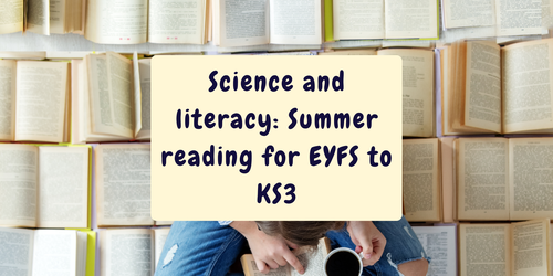 Science and literacy: Summer reading for EYFS to KS3 